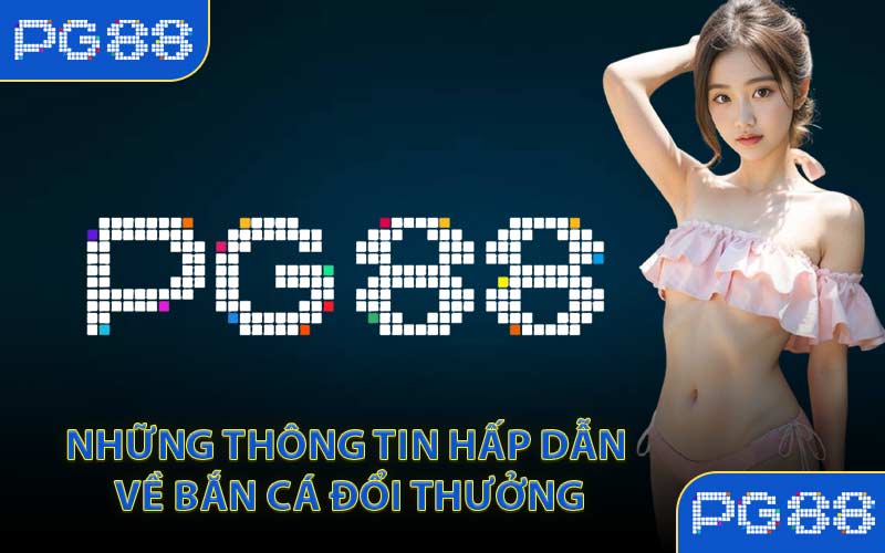 Những thông tin hấp dẫn về bắn cá đổi thưởng