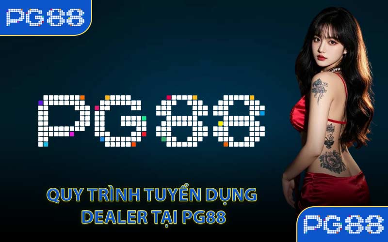 Quy trình tuyển dụng Dealer tại PG88