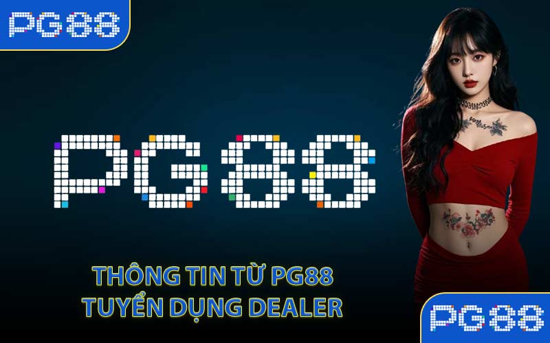 Thông tin từ PG88 tuyển dụng Dealer